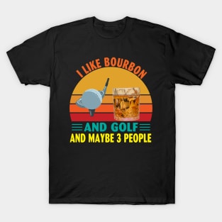 I Like Bourbon and Golf and Maybe 3 People T-Shirt